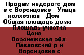 Продам недорого дом в с.Воронцовке › Улица ­ колхозная › Дом ­ 29 › Общая площадь дома ­ 32 › Площадь участка ­ 30 000 › Цена ­ 200 000 - Воронежская обл., Павловский р-н, Воронцовка с. Недвижимость » Дома, коттеджи, дачи продажа   . Воронежская обл.